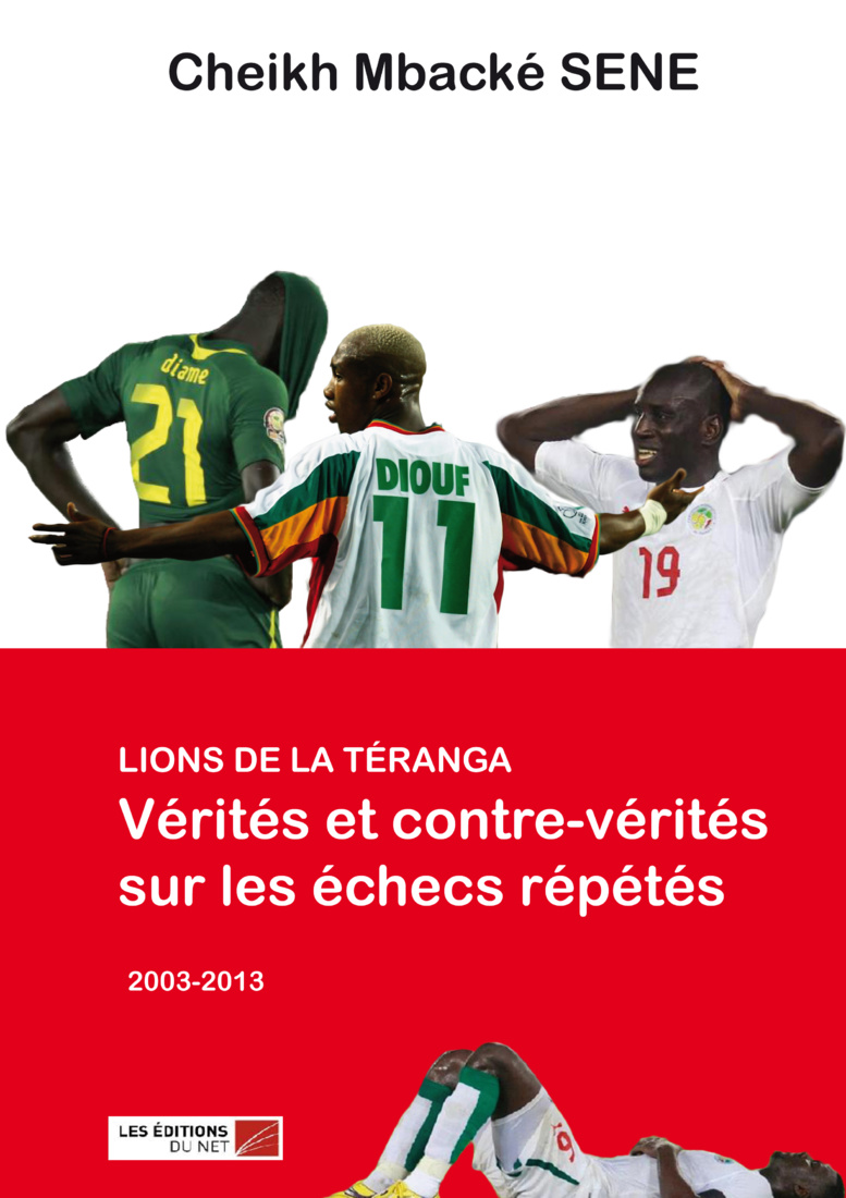 « Lions de la Téranga : Vérités et contre-vérités sur les échecs répétés (2003-2013) » « Lions de la Téranga : Vérités et contre-vérités sur les échecs répétés (2003-2013) »