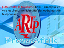 ​Lutte contre le terrorisme: L’ARTP s’implique et vise les clients non identifiés des opérateurs de téléphonie