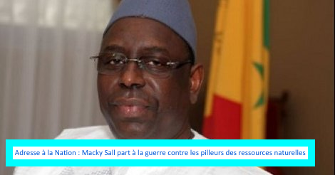 Adresse à la Nation : Macky Sall part à la guerre contre les pilleurs des ressources naturelles